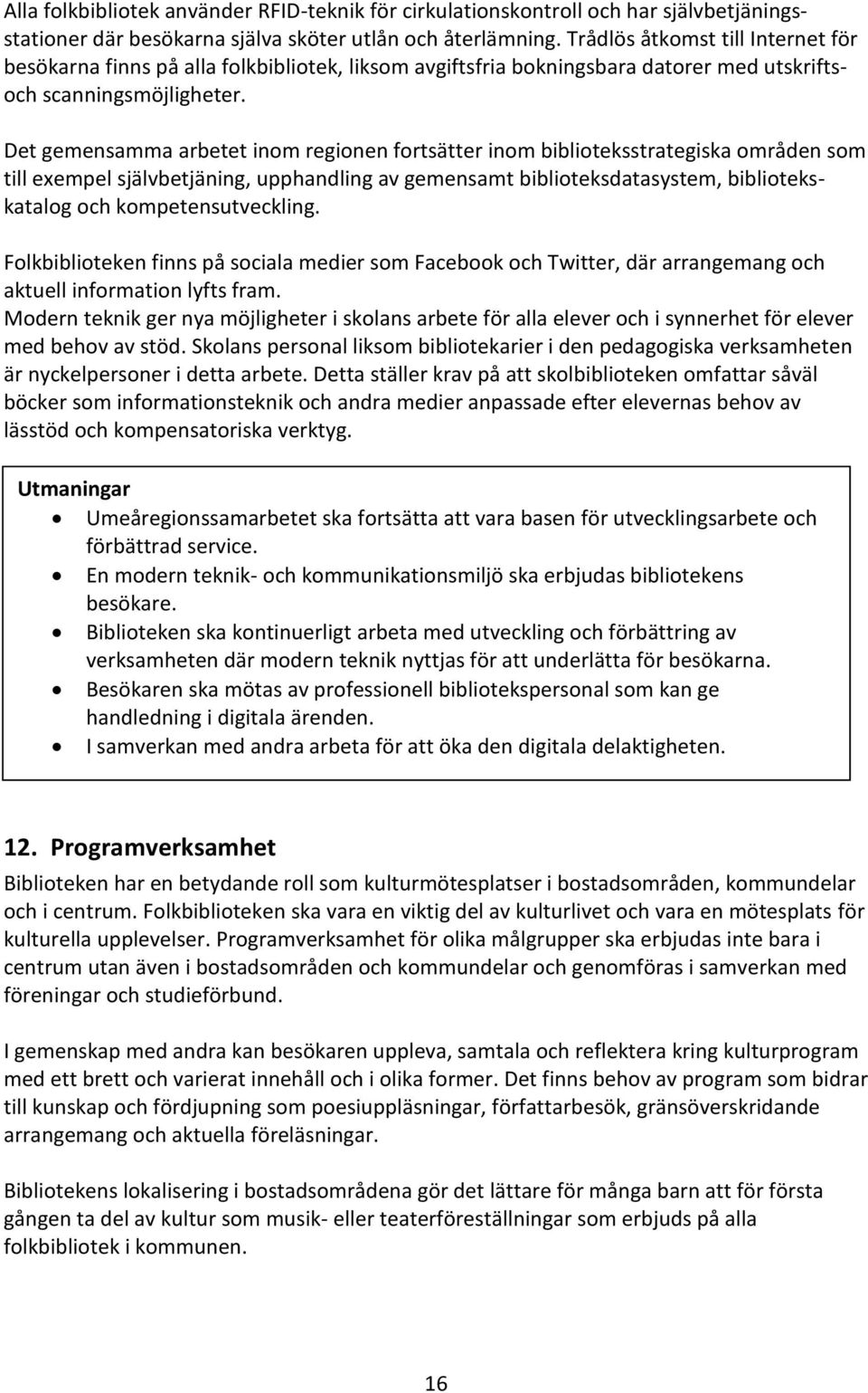 Det gemensamma arbetet inom regionen fortsätter inom biblioteksstrategiska områden som till exempel självbetjäning, upphandling av gemensamt biblioteksdatasystem, bibliotekskatalog och