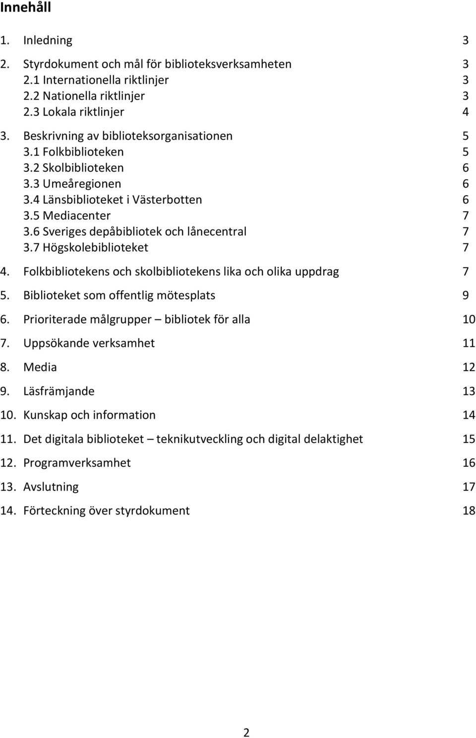 6 Sveriges depåbibliotek och lånecentral 7 3.7 Högskolebiblioteket 7 4. Folkbibliotekens och skolbibliotekens lika och olika uppdrag 7 5. Biblioteket som offentlig mötesplats 9 6.