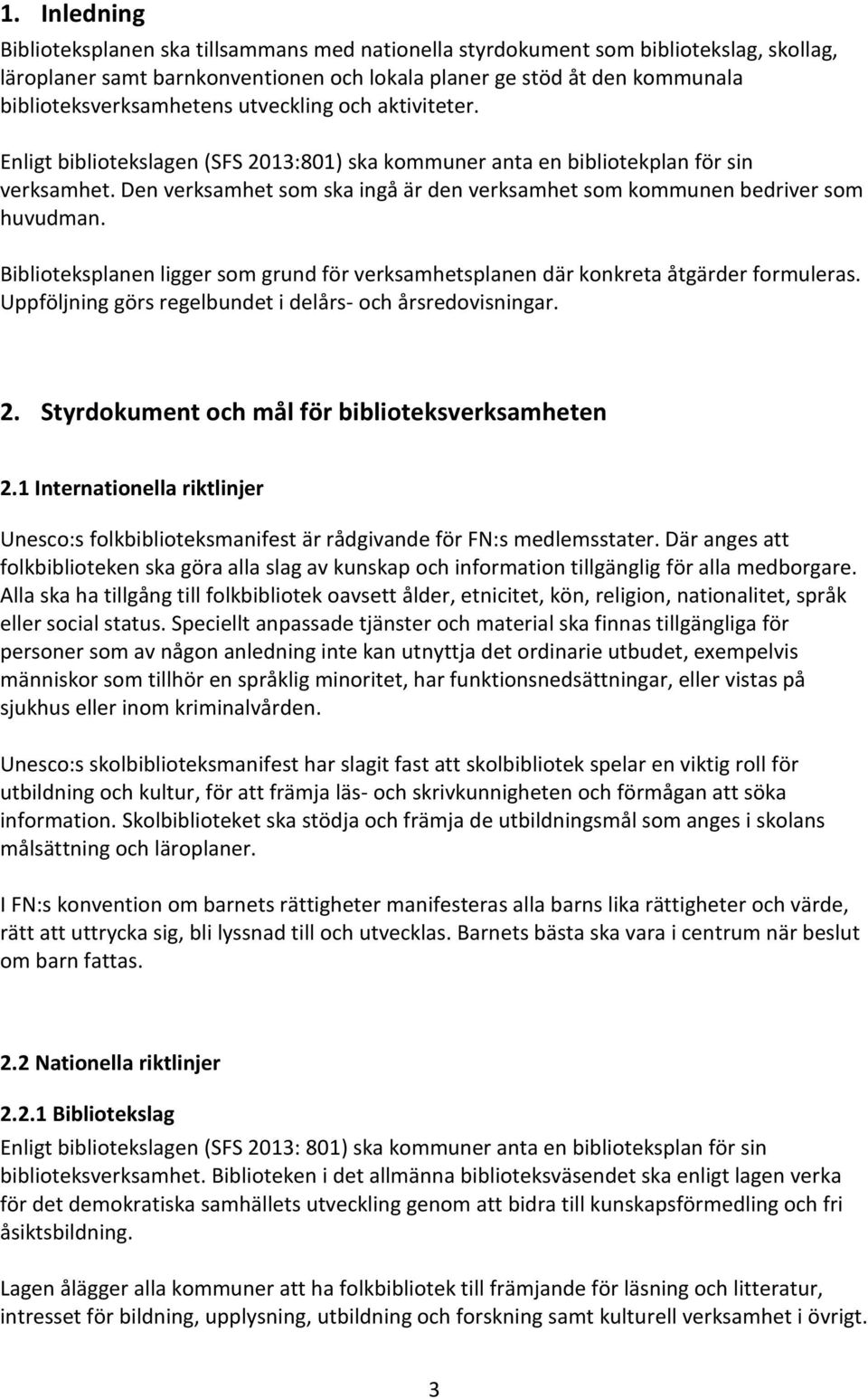 Den verksamhet som ska ingå är den verksamhet som kommunen bedriver som huvudman. Biblioteksplanen ligger som grund för verksamhetsplanen där konkreta åtgärder formuleras.