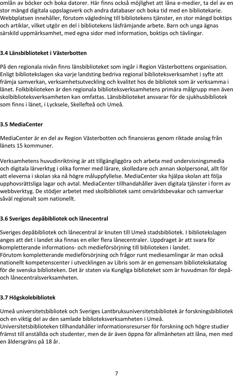 Barn och unga ägnas särskild uppmärksamhet, med egna sidor med information, boktips och tävlingar. 3.