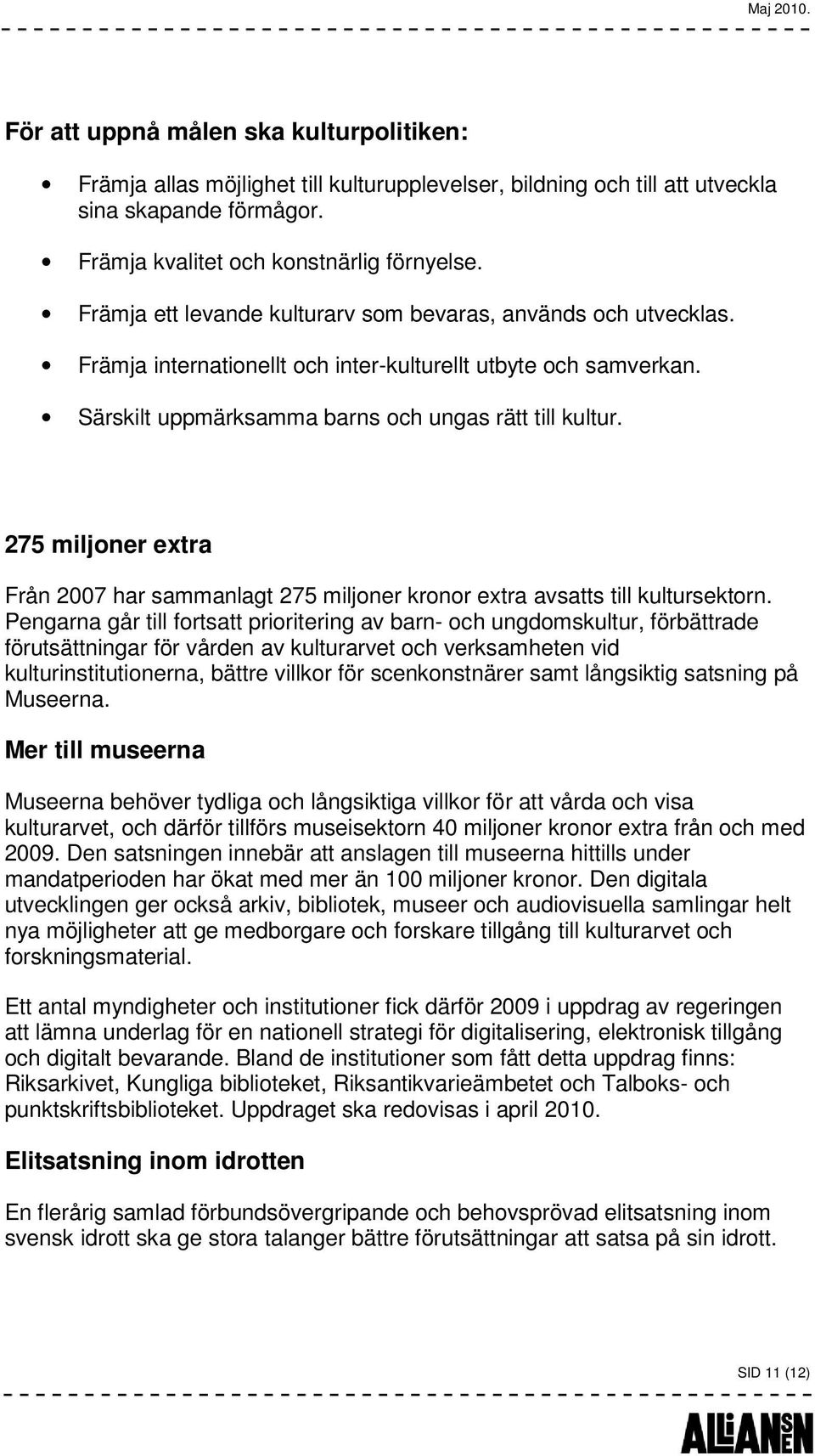 275 miljoner extra Från 2007 har sammanlagt 275 miljoner kronor extra avsatts till kultursektorn.