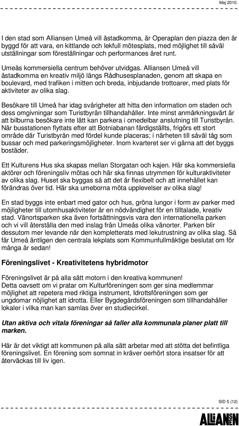 Alliansen Umeå vill åstadkomma en kreativ miljö längs Rådhusesplanaden, genom att skapa en boulevard, med trafiken i mitten och breda, inbjudande trottoarer, med plats för aktiviteter av olika slag.