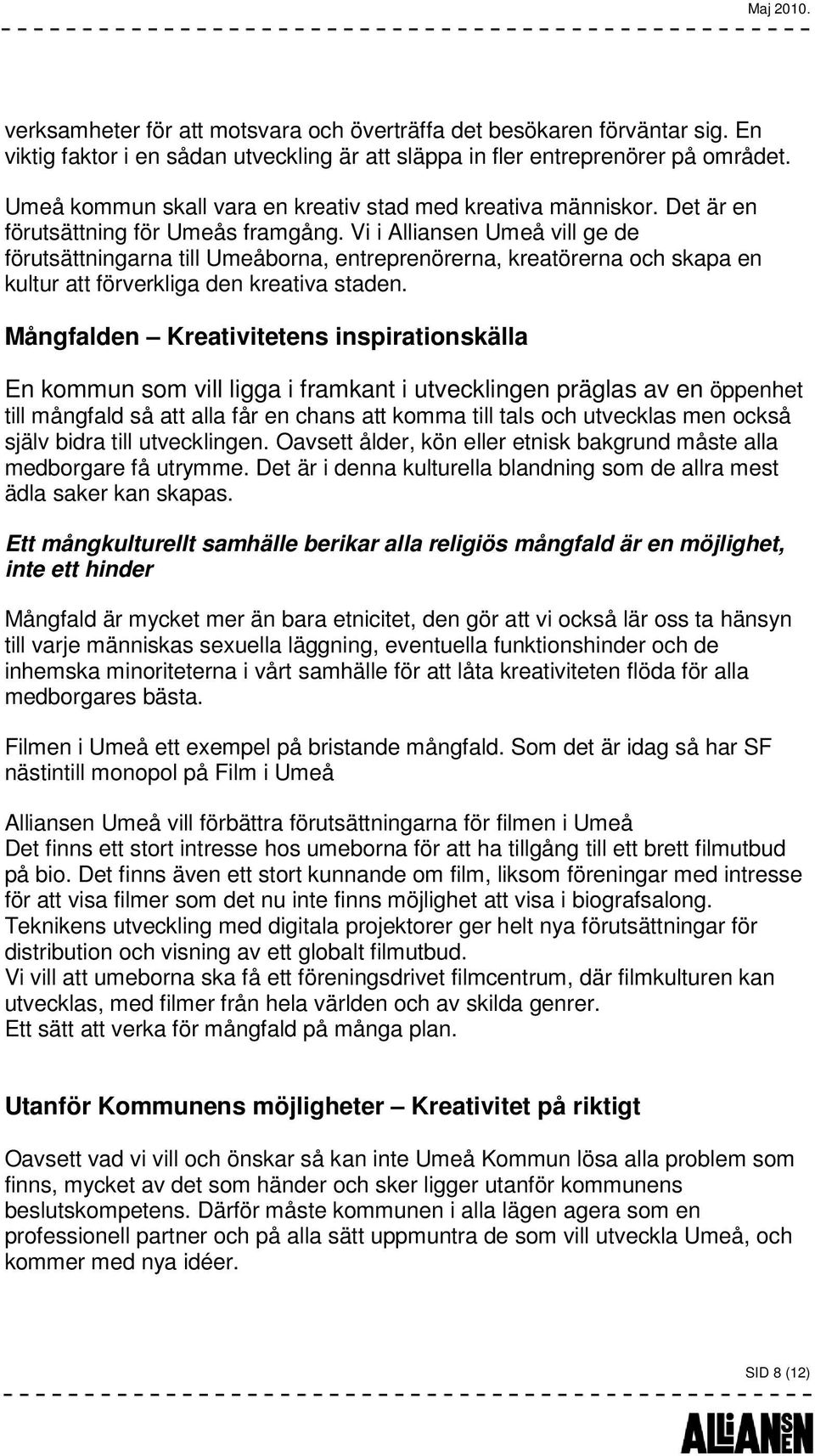 Vi i Alliansen Umeå vill ge de förutsättningarna till Umeåborna, entreprenörerna, kreatörerna och skapa en kultur att förverkliga den kreativa staden.
