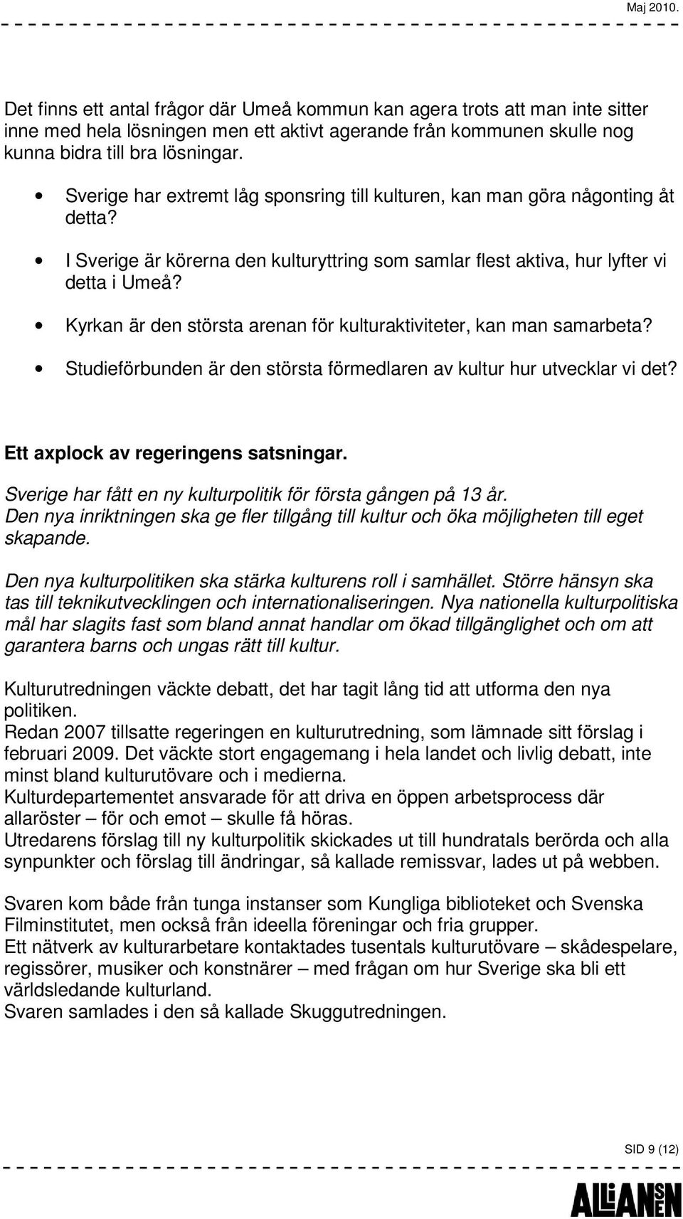 Kyrkan är den största arenan för kulturaktiviteter, kan man samarbeta? Studieförbunden är den största förmedlaren av kultur hur utvecklar vi det? Ett axplock av regeringens satsningar.