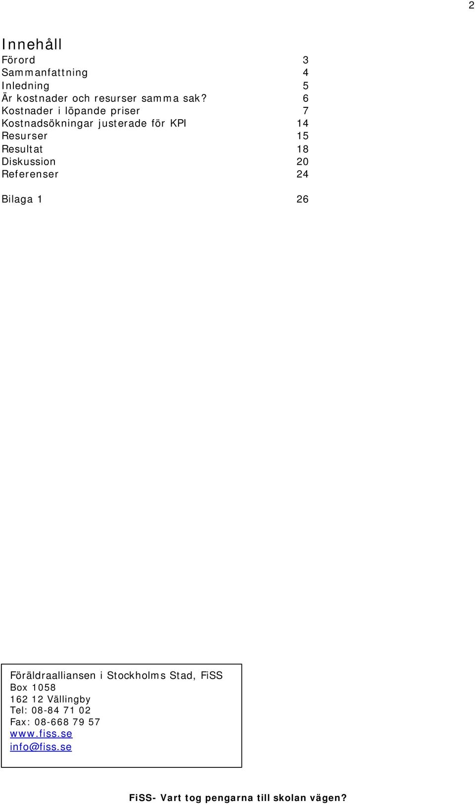 Resultat 18 Diskussion 20 Referenser 24 Bilaga 1 26 Föräldraalliansen i Stockholms