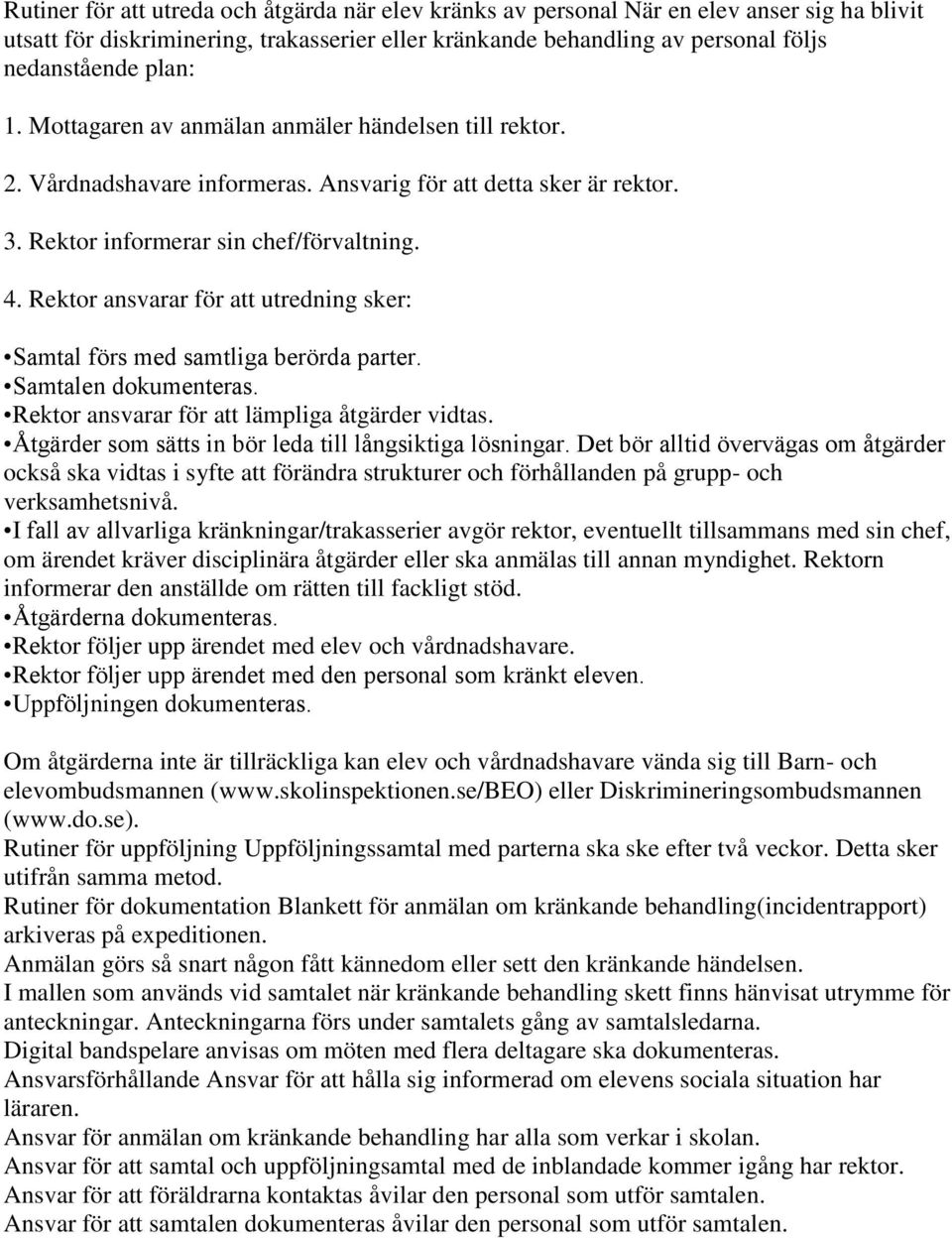 Rektor ansvarar för att utredning sker: Samtal förs med samtliga berörda parter. Samtalen dokumenteras. Rektor ansvarar för att lämpliga åtgärder vidtas.