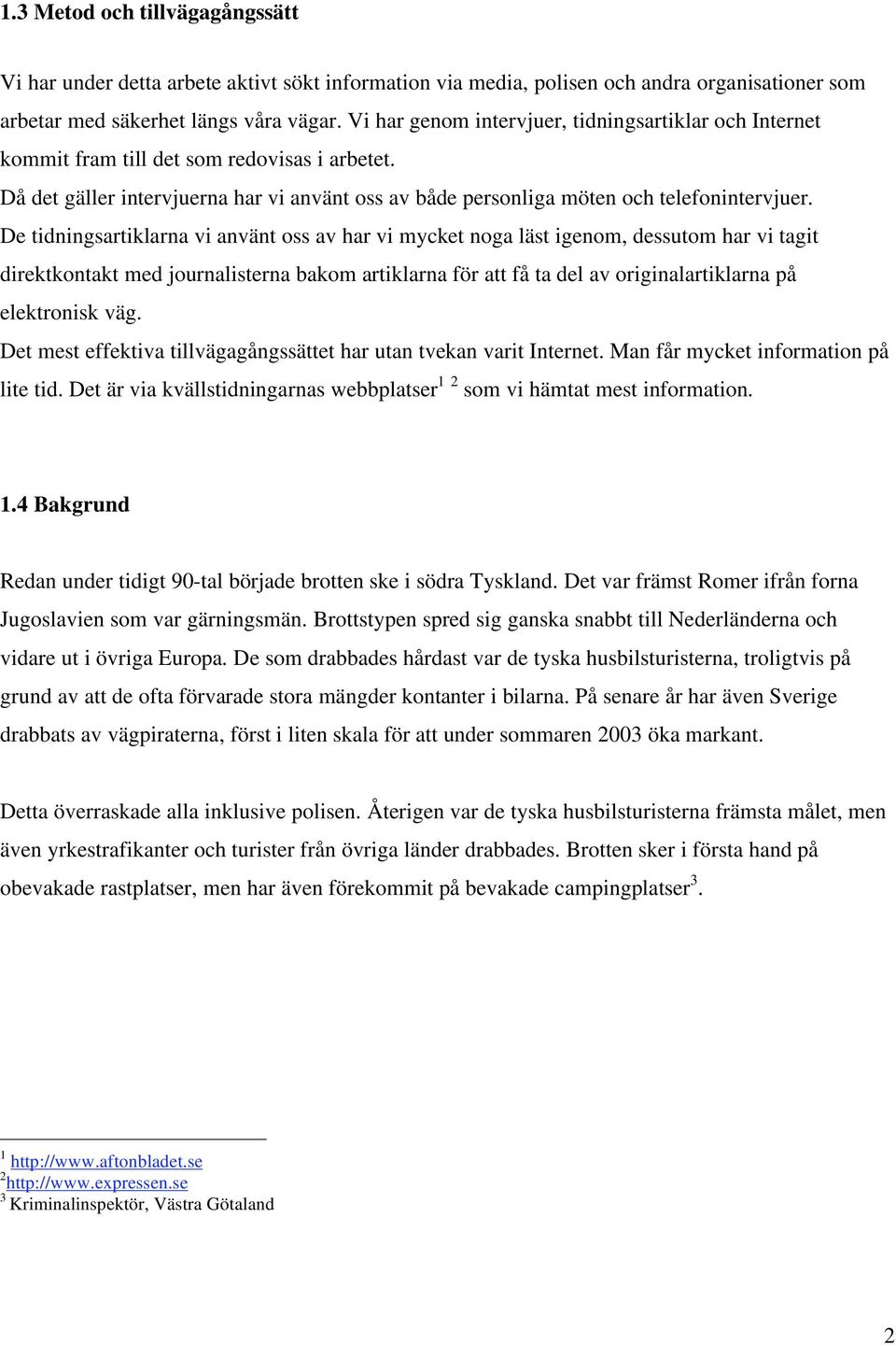 De tidningsartiklarna vi använt oss av har vi mycket noga läst igenom, dessutom har vi tagit direktkontakt med journalisterna bakom artiklarna för att få ta del av originalartiklarna på elektronisk