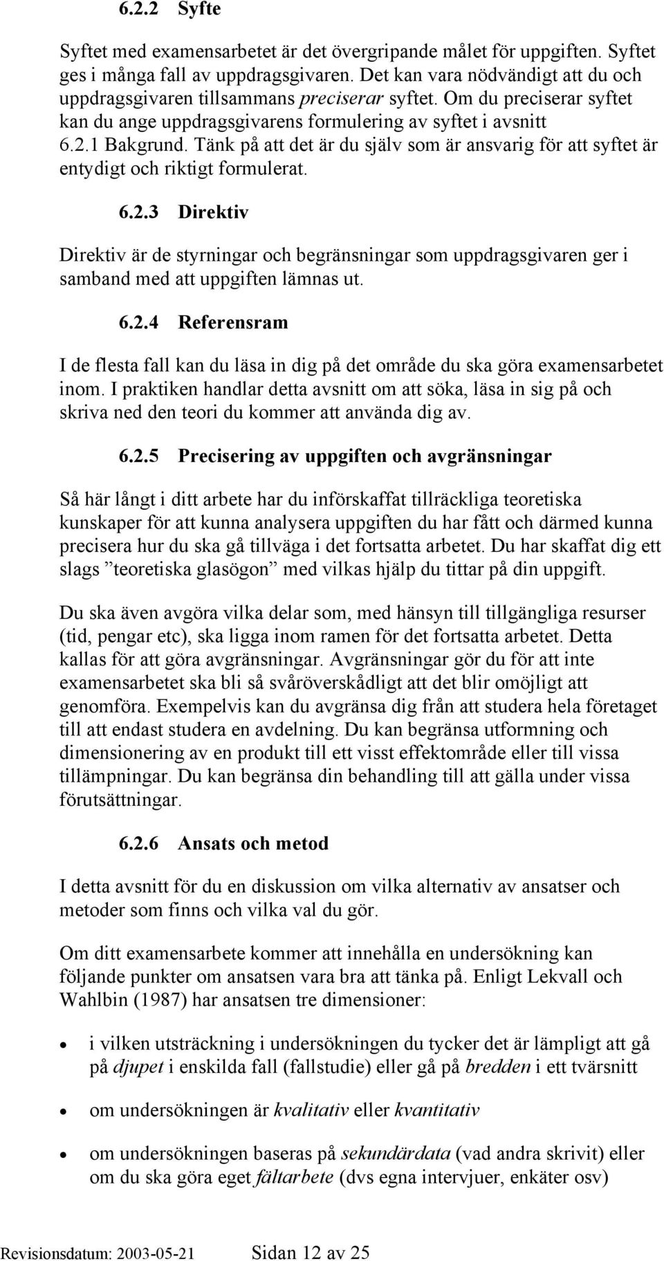 Tänk på att det är du själv som är ansvarig för att syftet är entydigt och riktigt formulerat. 6.2.