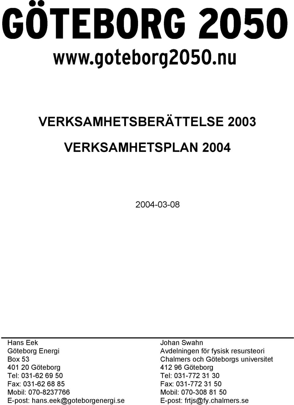 31 50 Johan Swahn Avdelningen för fysisk resursteori Chalmers och Göteborgs universitet Mobil: