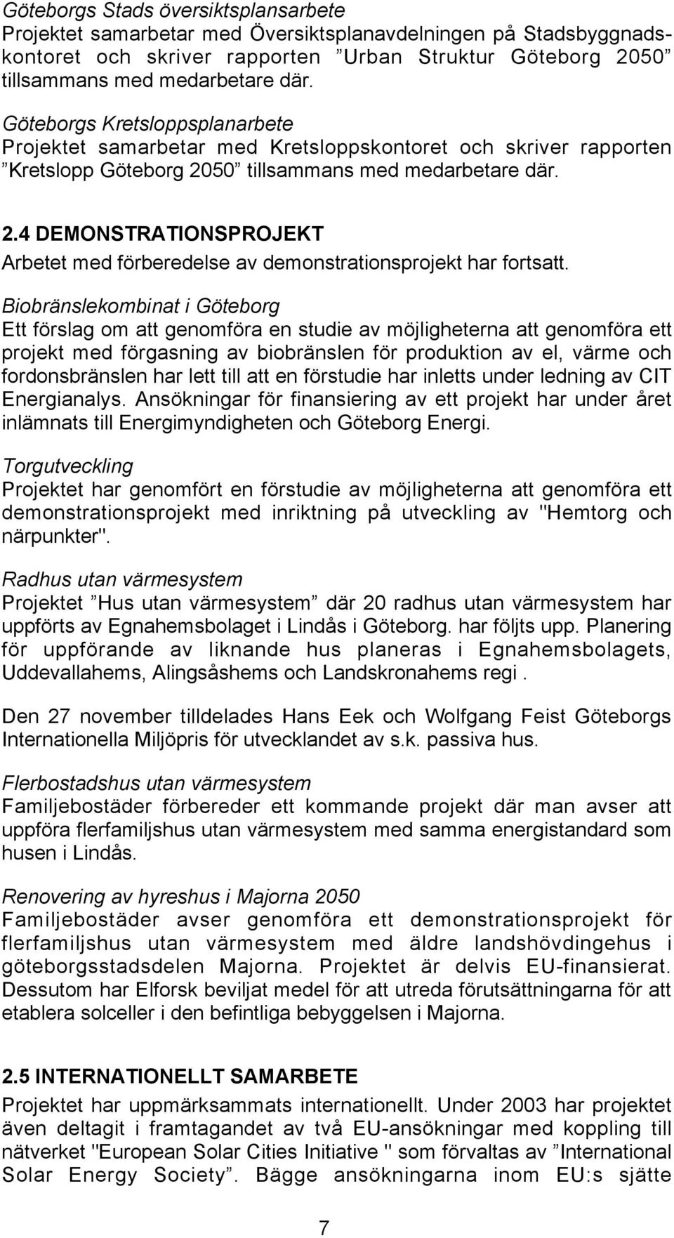 50 tillsammans med medarbetare där. 2.4 DEMONSTRATIONSPROJEKT Arbetet med förberedelse av demonstrationsprojekt har fortsatt.