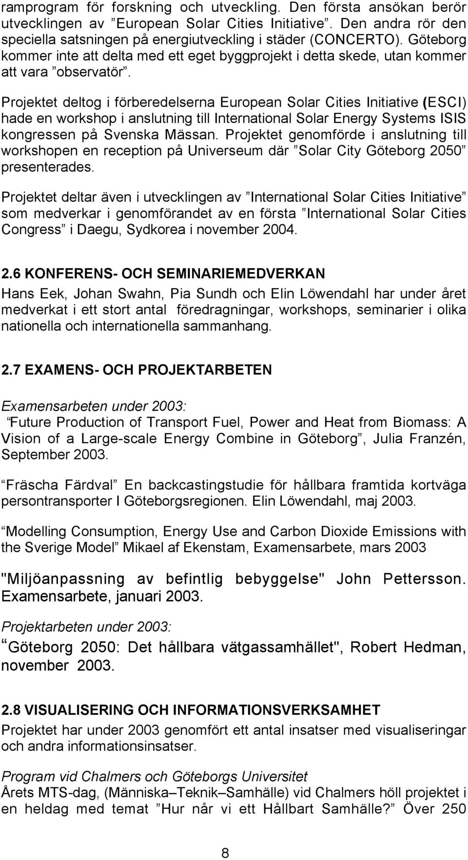 Projektet deltog i förberedelserna European Solar Cities Initiative (ESCI) hade en workshop i anslutning till International Solar Energy Systems ISIS kongressen på Svenska Mässan.