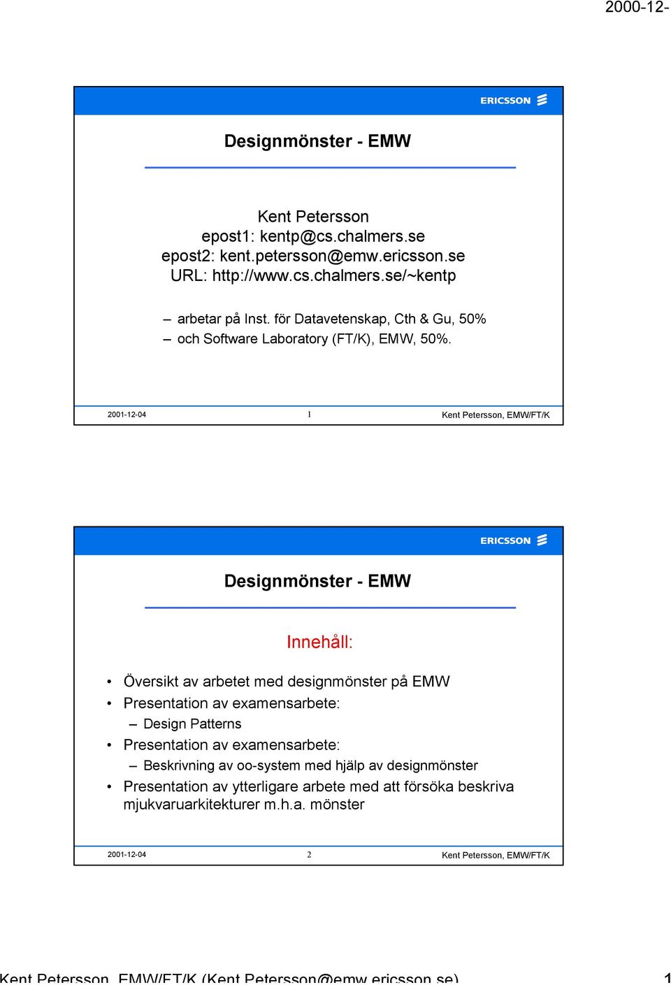 2001-12-04 1 Designmönster - EMW Innehåll: Översikt av arbetet med designmönster på EMW Presentation av examensarbete: Design Patterns Presentation