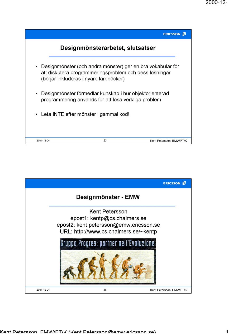 för att lösa verkliga problem Leta INTE efter mönster i gammal kod! 2001-12-04 25 Designmönster - EMW Kent Petersson epost1: kentp@cs.