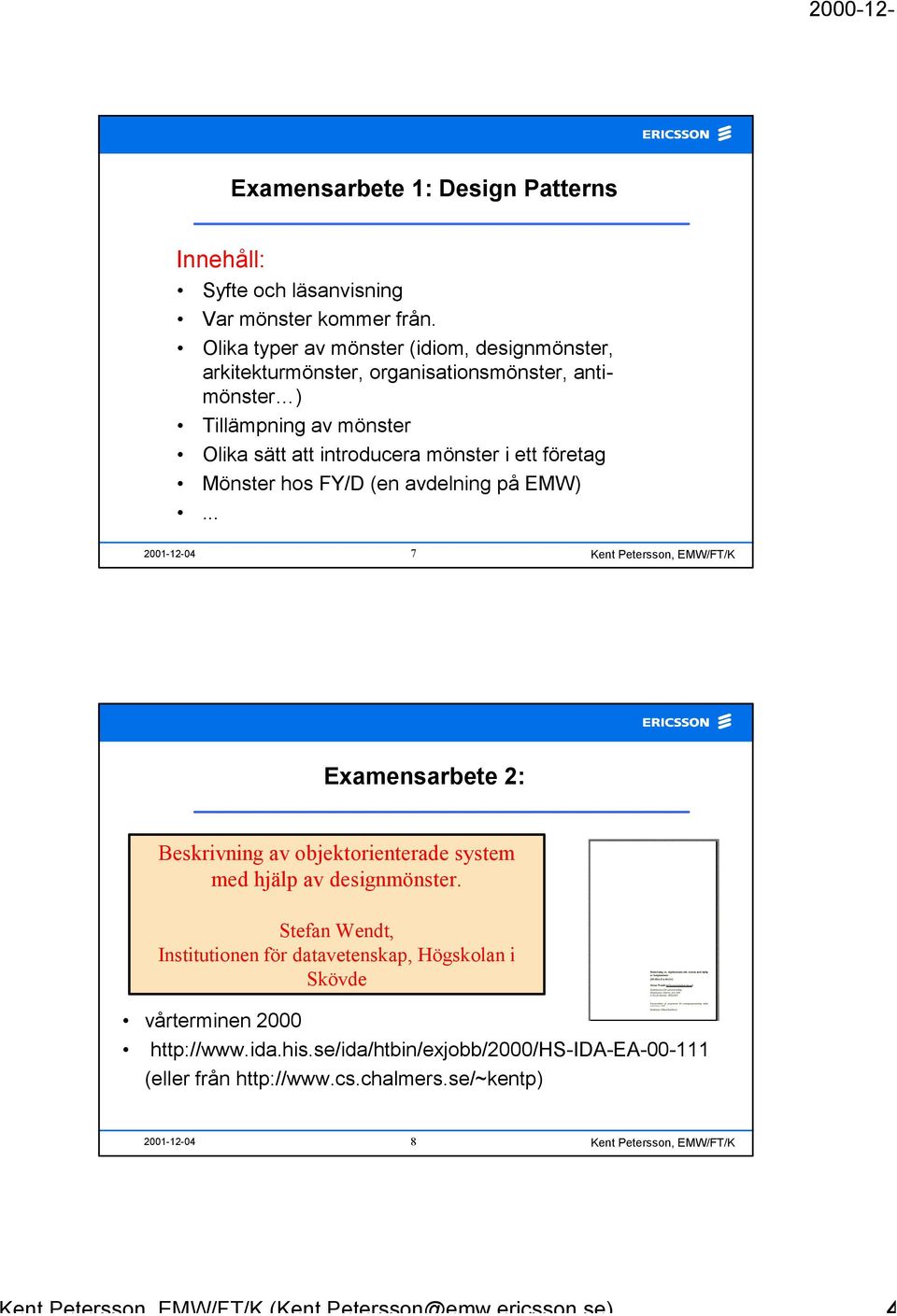 ett företag Mönster hos FY/D (en avdelning på EMW)... 2001-12-04 7 Examensarbete 2: Beskrivning av objektorienterade system med hjälp av designmönster.