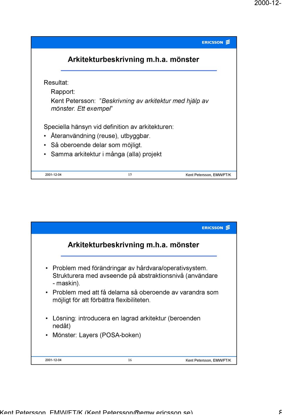 Samma arkitektur i många (alla) projekt 2001-12-04 15 Problem med förändringar av hårdvara/operativsystem.