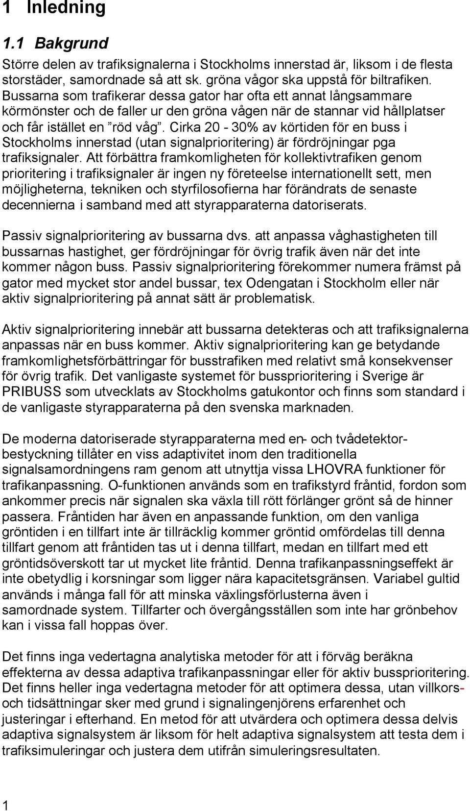 Cirka 20-30% av körtiden för en buss i Stockholms innerstad (utan signalprioritering) är fördröjningar pga trafiksignaler.
