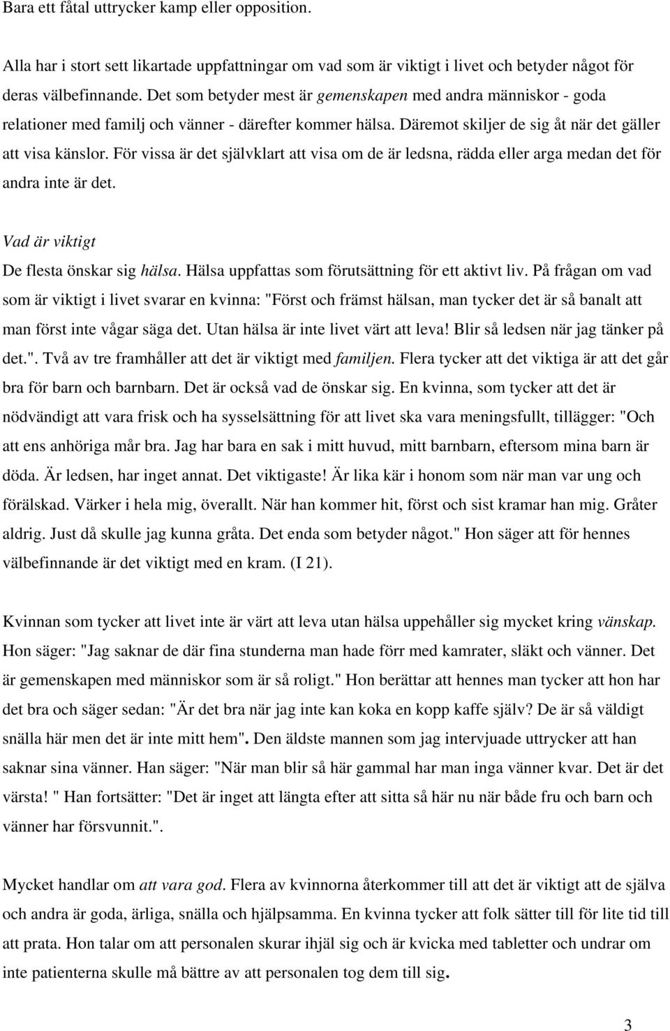 För vissa är det självklart att visa om de är ledsna, rädda eller arga medan det för andra inte är det. Vad är viktigt De flesta önskar sig hälsa. Hälsa uppfattas som förutsättning för ett aktivt liv.