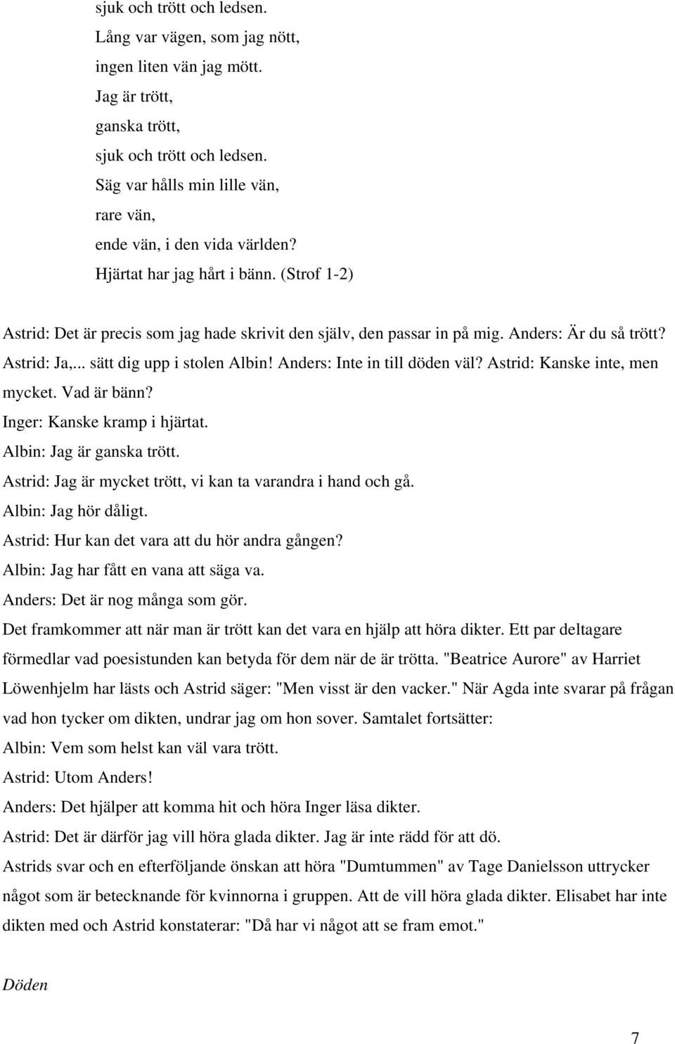 Anders: Är du så trött? Astrid: Ja,... sätt dig upp i stolen Albin! Anders: Inte in till döden väl? Astrid: Kanske inte, men mycket. Vad är bänn? Inger: Kanske kramp i hjärtat.