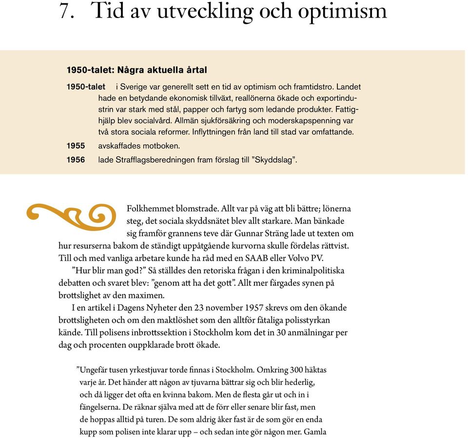 Allmän sjukförsäkring och moderskapspenning var två stora sociala reformer. Inflyttningen från land till stad var omfattande. 1955 avskaffades motboken.