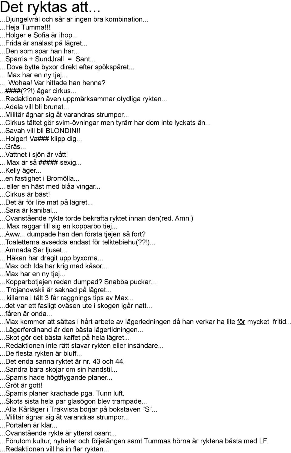 .....militär ägnar sig åt varandras strumpor......cirkus tältet gör svim-övningar men tyrärr har dom inte lyckats än......savah vill bli BLONDIN!!...Holger! Va### klipp dig......gräs.