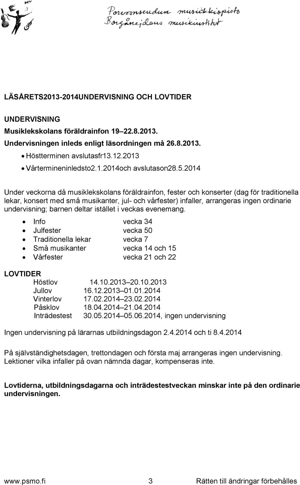 2014 Under veckorna då musiklekskolans föräldrainfon, fester och konserter (dag för traditionella lekar, konsert med små musikanter, jul- och vårfester) infaller, arrangeras ingen ordinarie