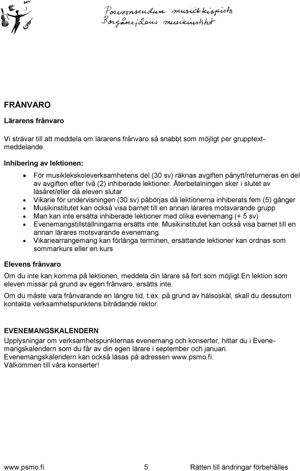 Återbetalningen sker i slutet av läsåret/eller då eleven slutar Vikarie för undervisningen (30 sv) påbörjas då lektionerna inhiberats fem (5) gånger Musikinstitutet kan också visa barnet till en