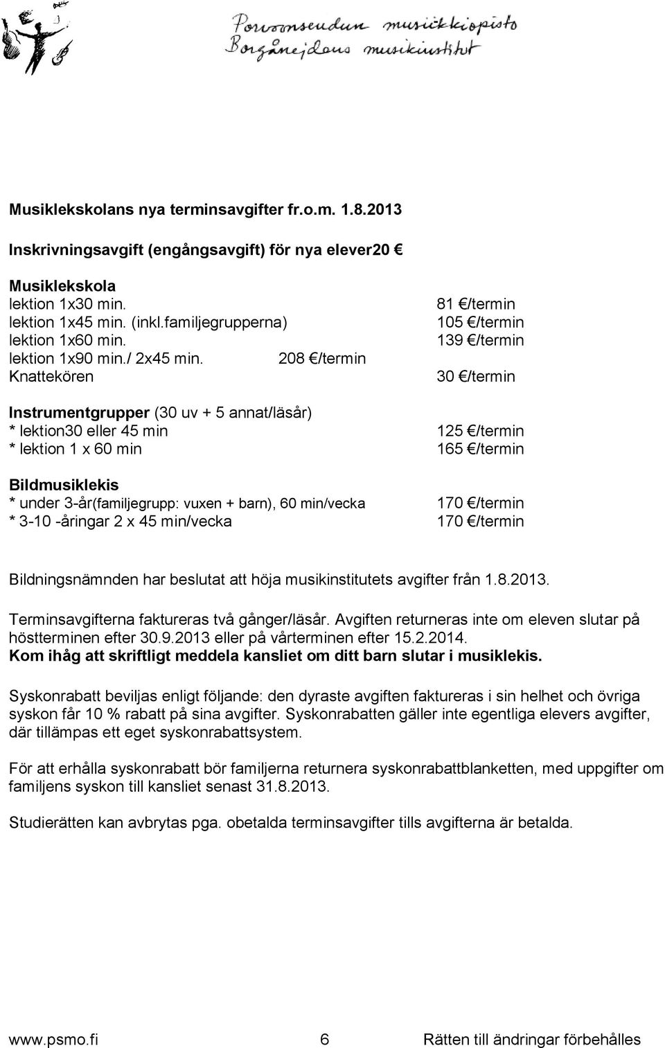 208 /termin Knattekören 81 /termin 105 /termin 139 /termin 30 /termin Instrumentgrupper (30 uv + 5 annat/läsår) * lektion30 eller 45 min 125 /termin * lektion 1 x 60 min 165 /termin Bildmusiklekis *