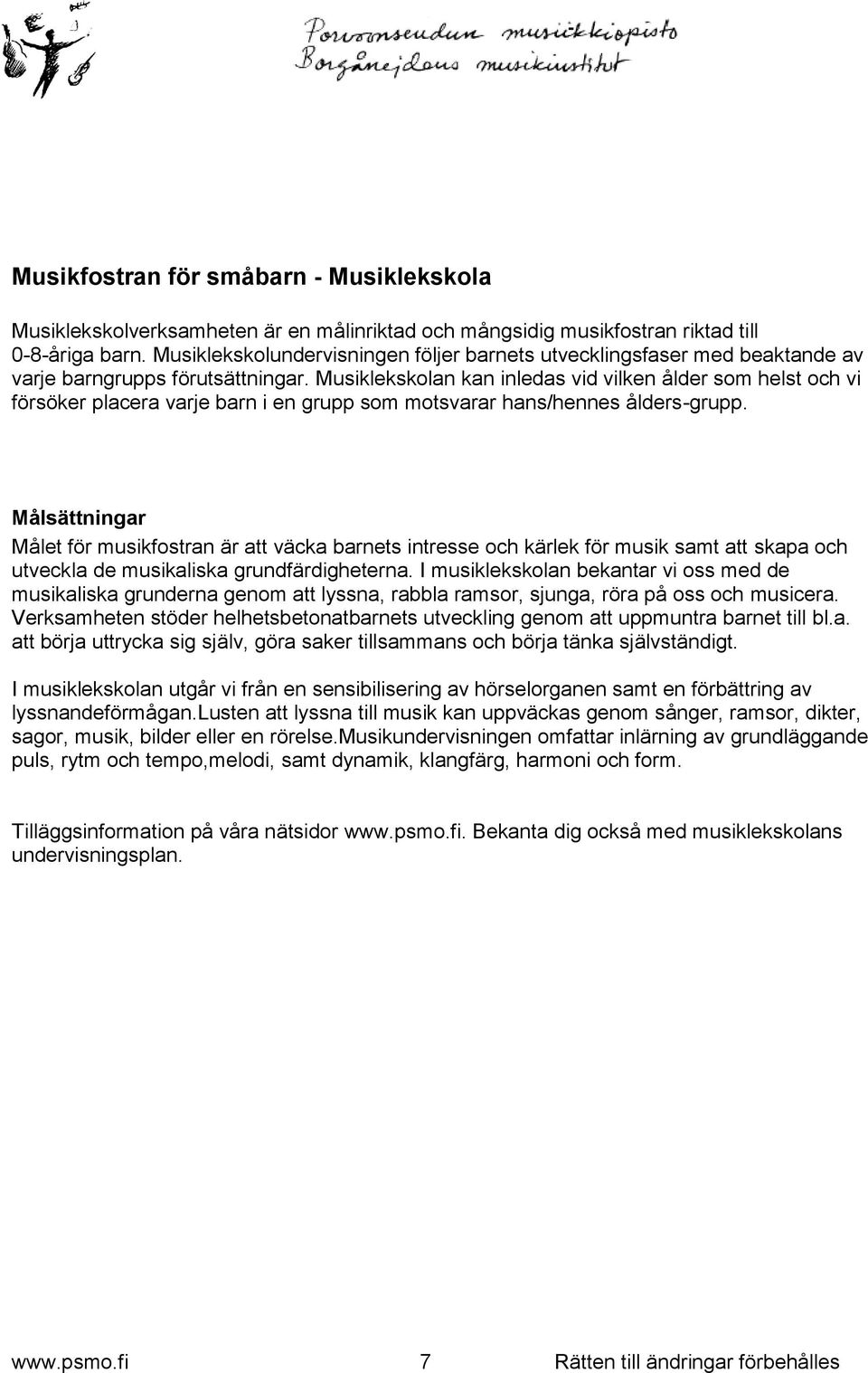 Musiklekskolan kan inledas vid vilken ålder som helst och vi försöker placera varje barn i en grupp som motsvarar hans/hennes ålders-grupp.