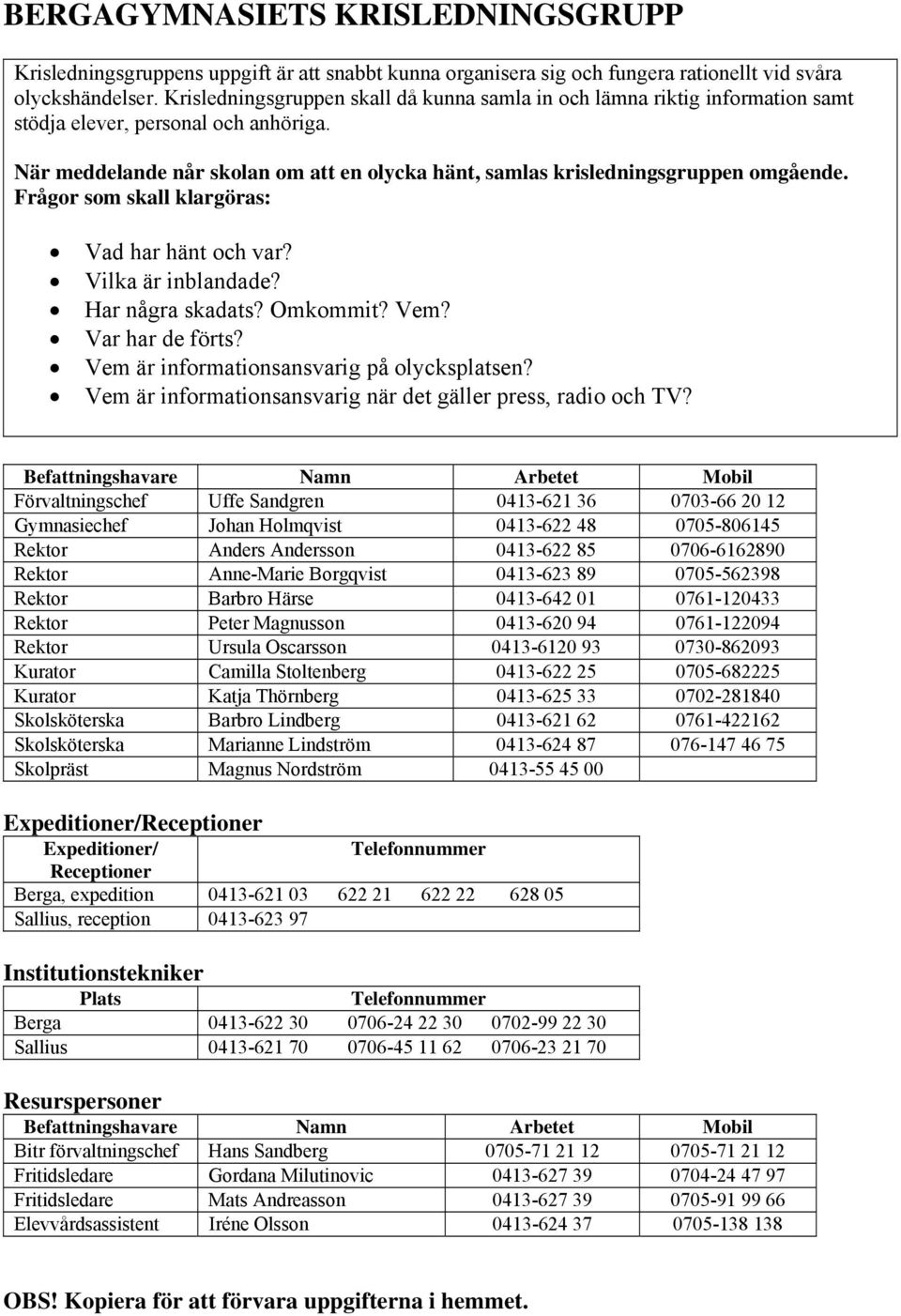 När meddelande når skolan om att en olycka hänt, samlas krisledningsgruppen omgående. Frågor som skall klargöras: Vad har hänt och var? Vilka är inblandade? Har några skadats? Omkommit? Vem?