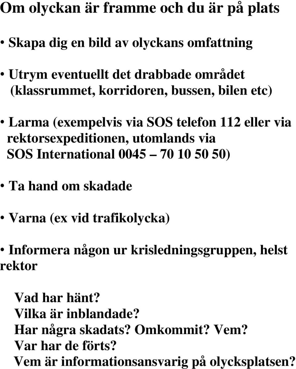 SOS International 0045 70 10 50 50) Ta hand om skadade Varna (ex vid trafikolycka) Informera någon ur krisledningsgruppen, helst