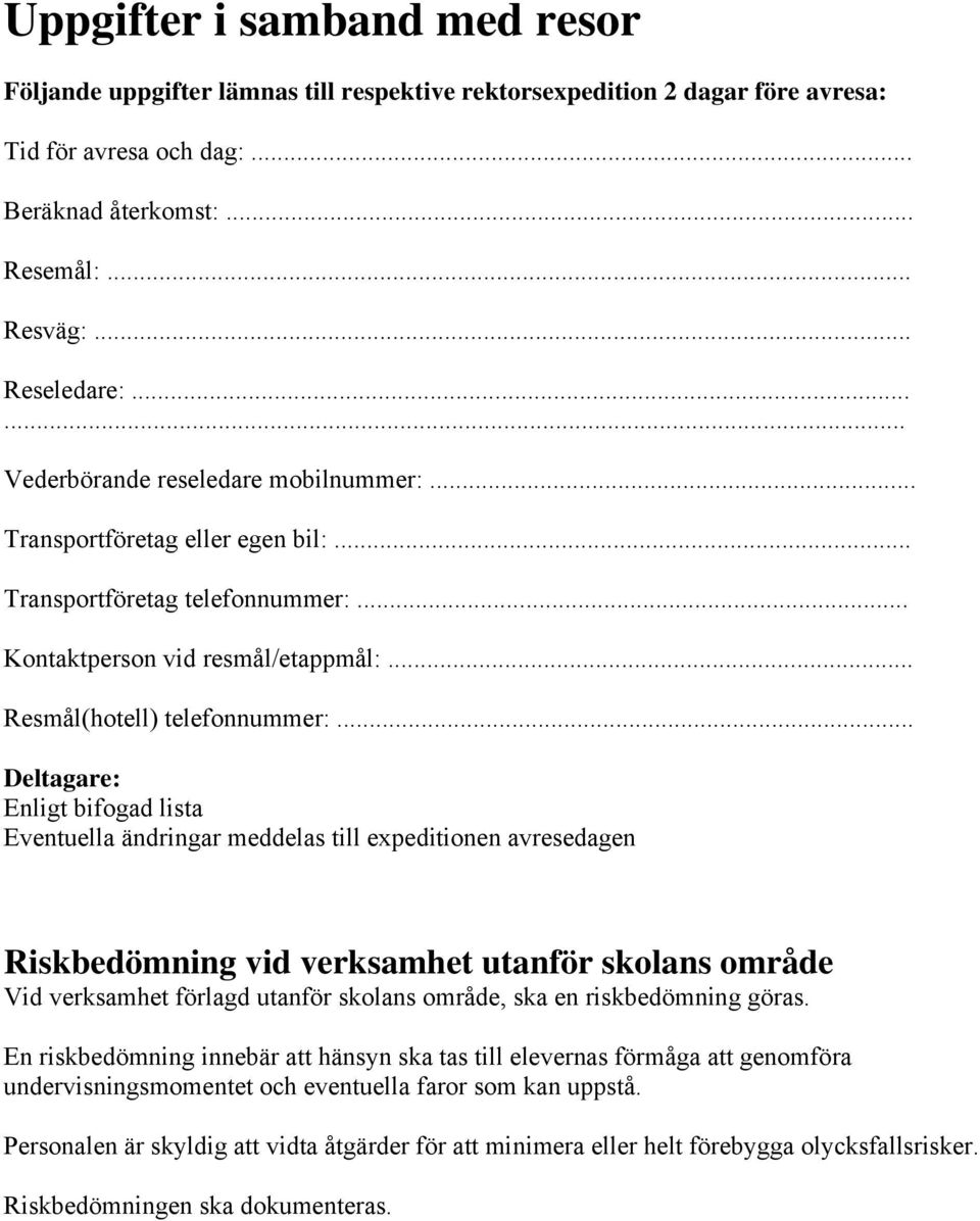 .. Deltagare: Enligt bifogad lista Eventuella ändringar meddelas till expeditionen avresedagen Riskbedömning vid verksamhet utanför skolans område Vid verksamhet förlagd utanför skolans område, ska