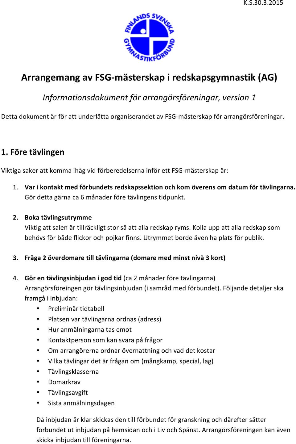 arrangörsföreningar. 1. Före tävlingen Viktiga saker att komma ihåg vid förberedelserna inför ett FSG- mästerskap är: 1.