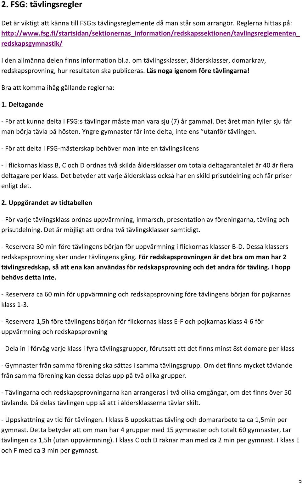 Läs noga igenom före tävlingarna! Bra att komma ihåg gällande reglerna: 1. Deltagande - För att kunna delta i FSG:s tävlingar måste man vara sju (7) år gammal.