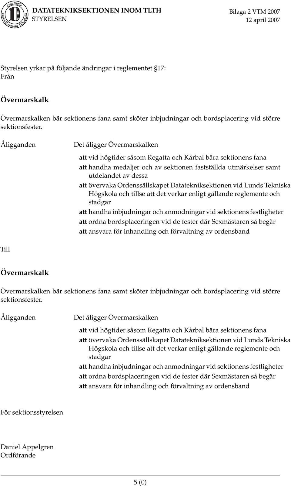 Ordenssällskapet Datatekniksektionen vid Lunds Tekniska Högskola och tillse att det verkar enligt gällande reglemente och stadgar att handha inbjudningar och anmodningar vid sektionens festligheter