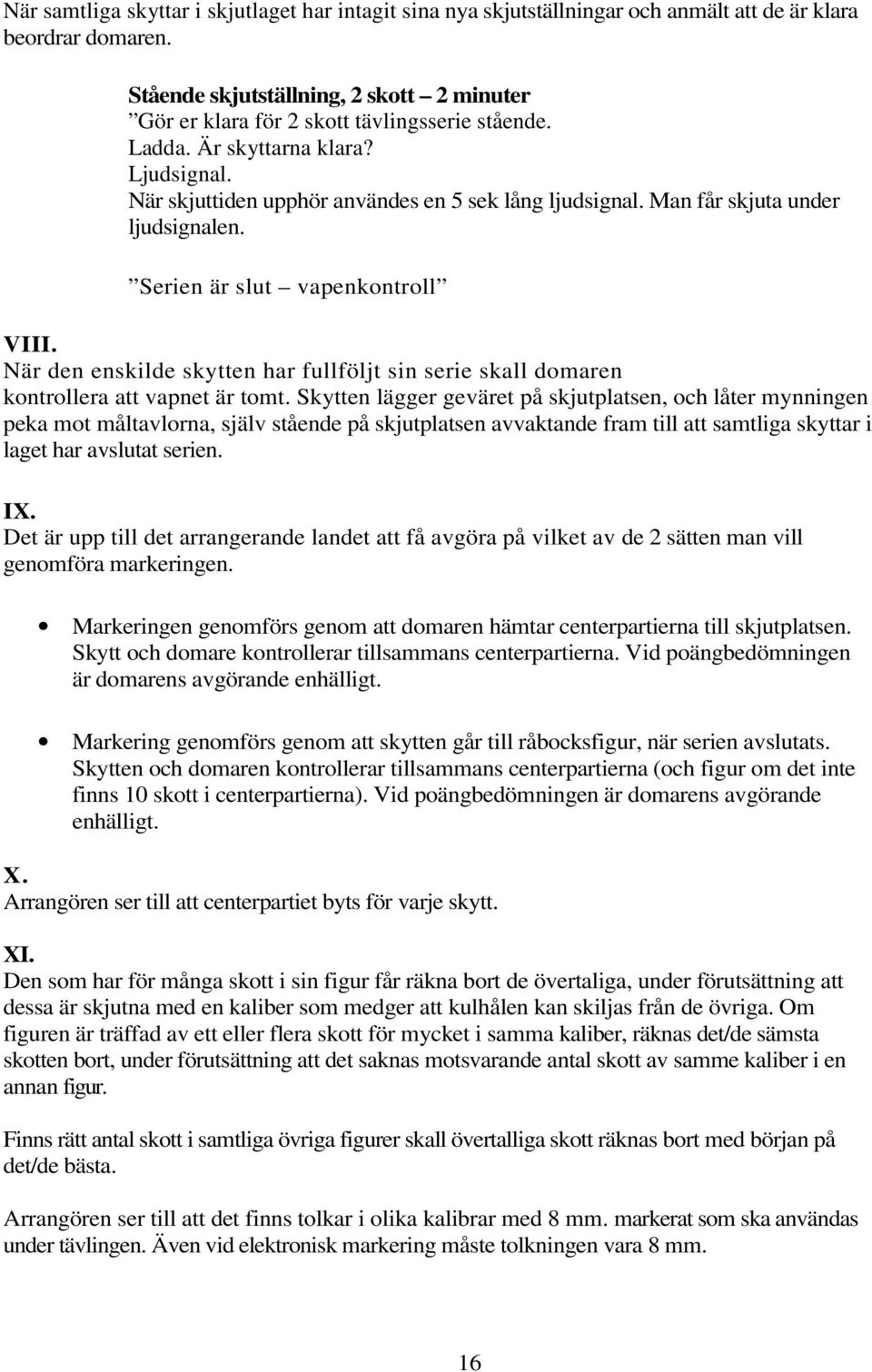 Man får skjuta under ljudsignalen. Serien är slut vapenkontroll VII När den enskilde skytten har fullföljt sin serie skall domaren kontrollera att vapnet är tomt.