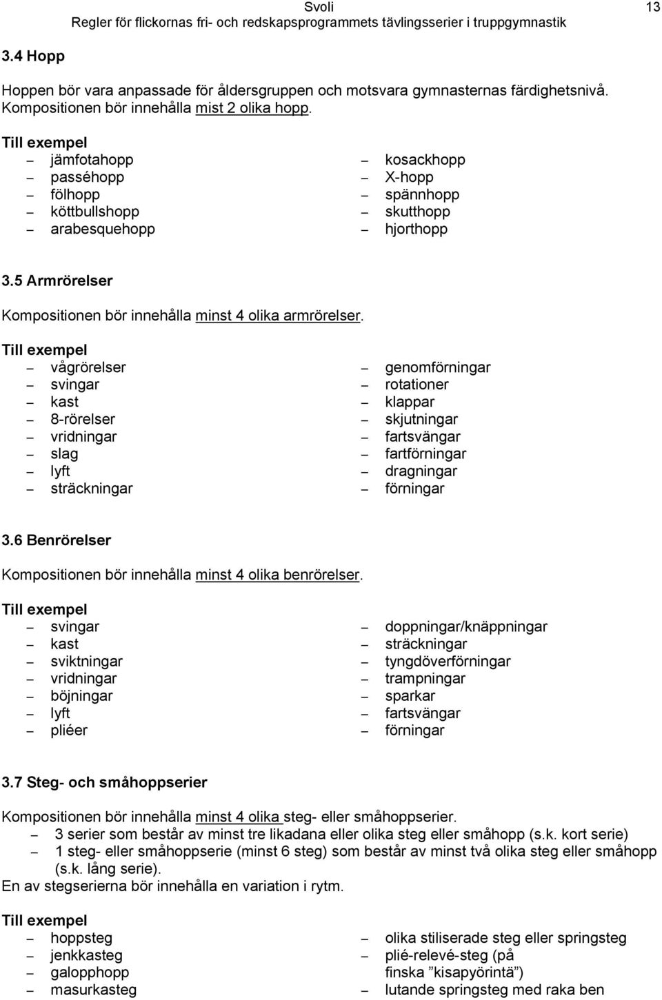 Till exempel vågrörelser svingar kast 8-rörelser vridningar slag lyft sträckningar genomförningar rotationer klappar skjutningar fartsvängar fartförningar dragningar förningar 3.