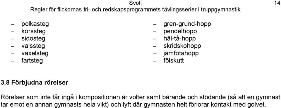 8 Förbjudna rörelser Rörelser som inte får ingå i kompositionen är volter samt bärande