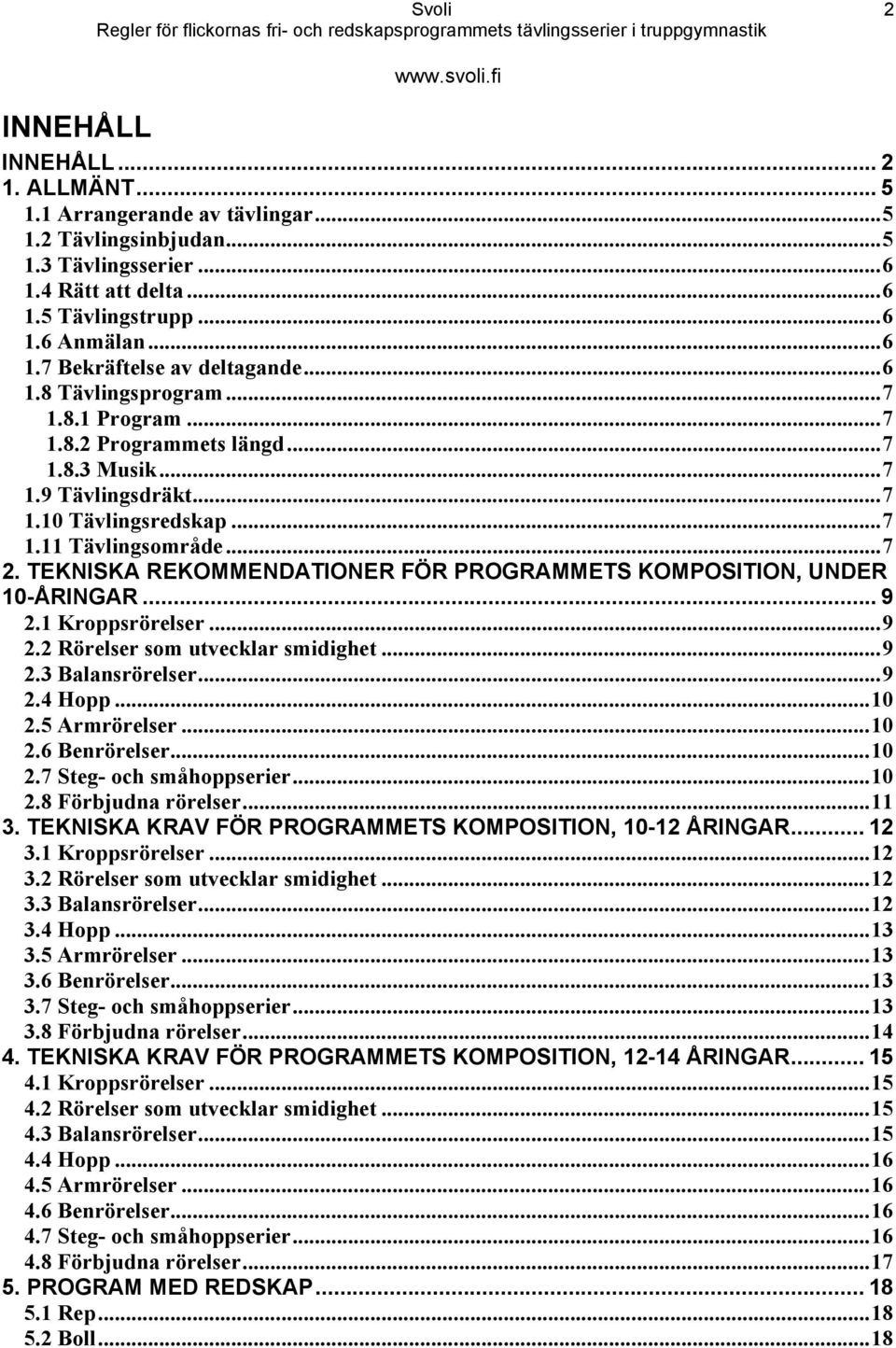 TEKNISKA REKOMMENDATIONER FÖR PROGRAMMETS KOMPOSITION, UNDER 10-ÅRINGAR... 9 2.1 Kroppsrörelser...9 2.2 Rörelser som utvecklar smidighet...9 2.3 Balansrörelser...9 2.4 Hopp...10 2.5 Armrörelser...10 2.6 Benrörelser.