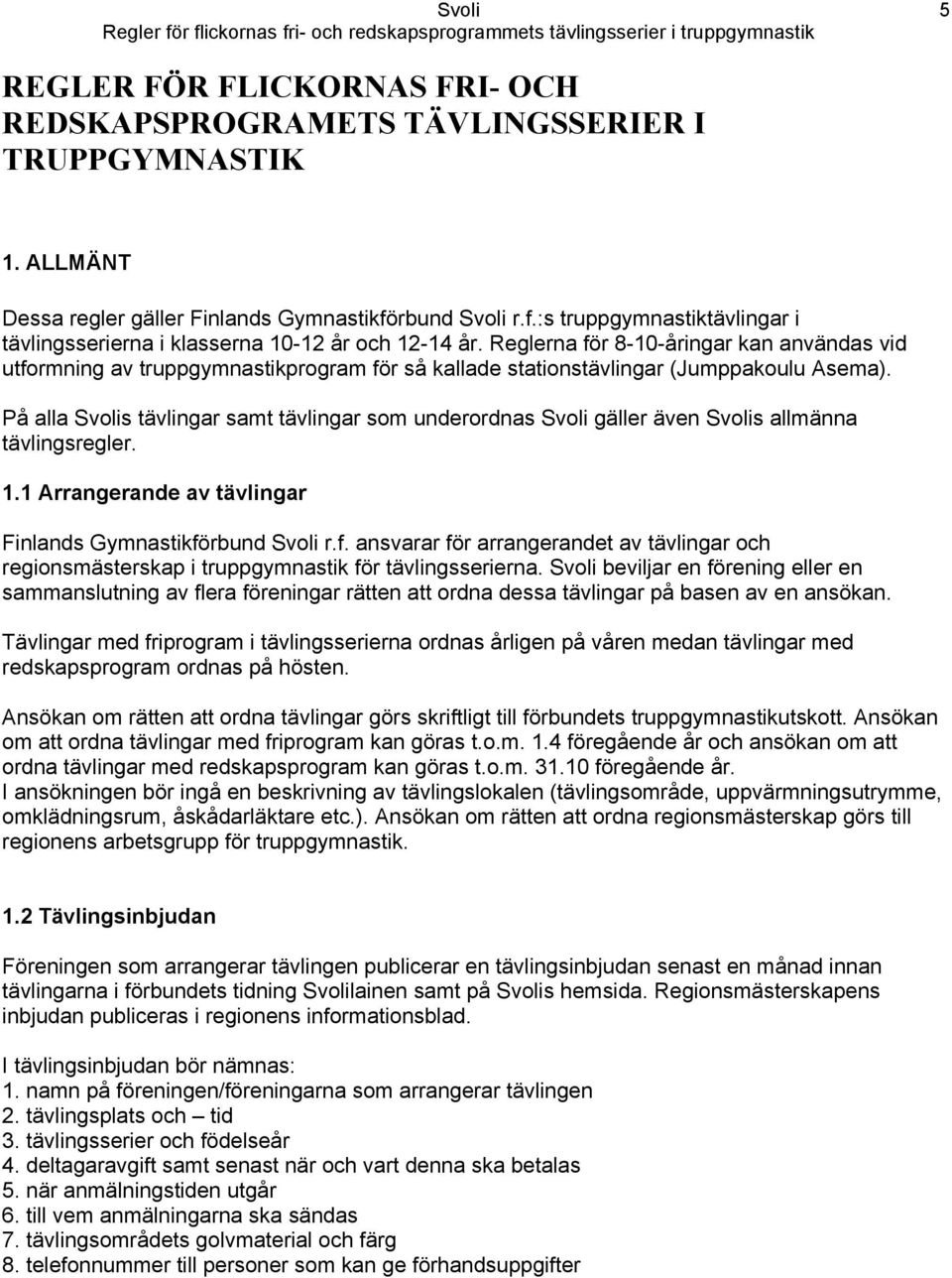 Reglerna för 8-10-åringar kan användas vid utformning av truppgymnastikprogram för så kallade stationstävlingar (Jumppakoulu Asema).