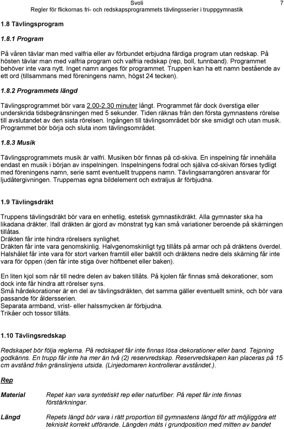 Truppen kan ha ett namn bestående av ett ord (tillsammans med föreningens namn, högst 24 tecken). 1.8.2 Programmets längd Tävlingsprogrammet bör vara 2.00-2.30 minuter långt.