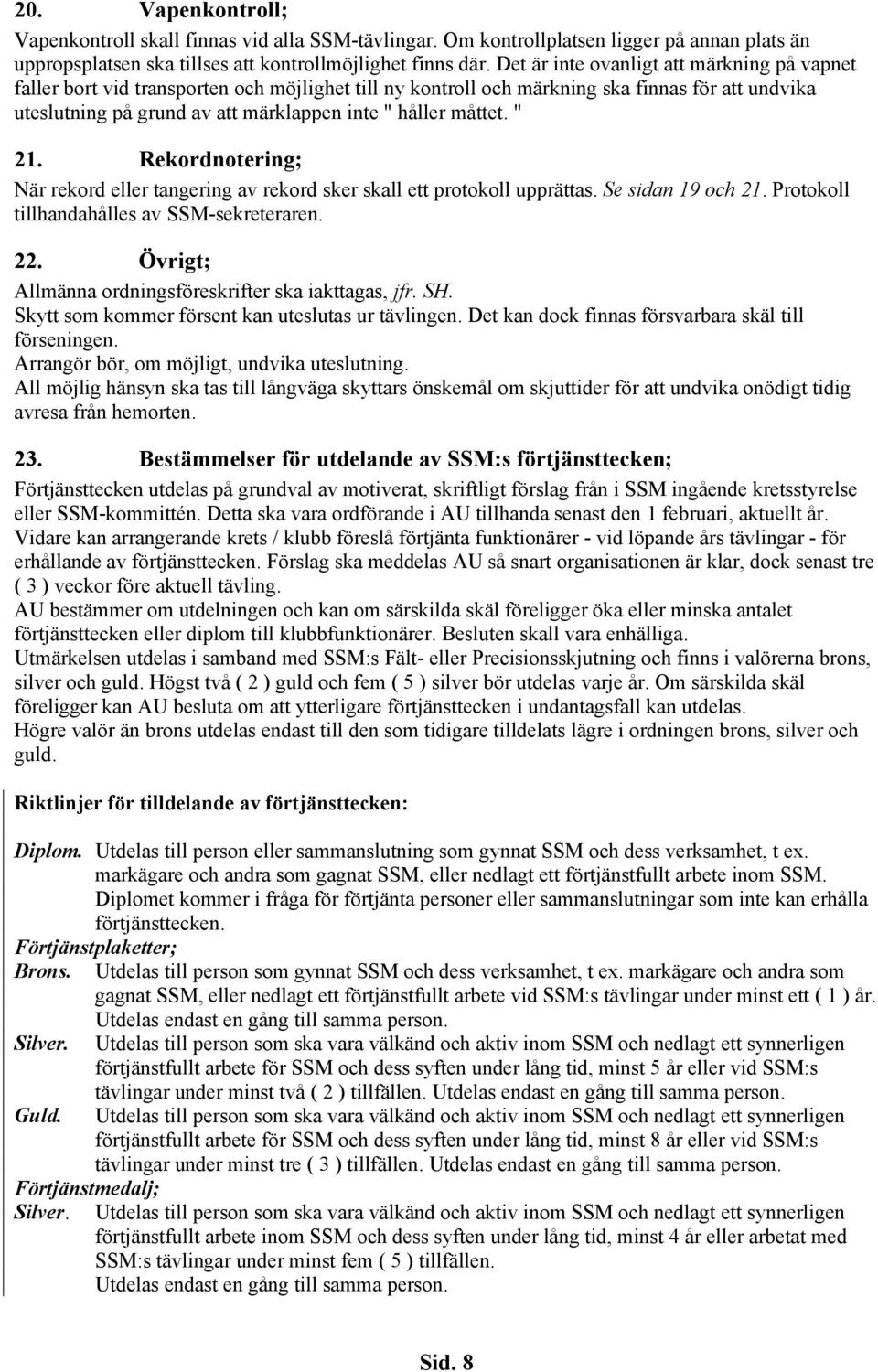 måttet. " 21. Rekordnotering; När rekord eller tangering av rekord sker skall ett protokoll upprättas. Se sidan 19 och 21. Protokoll tillhandahålles av SSM-sekreteraren. 22.