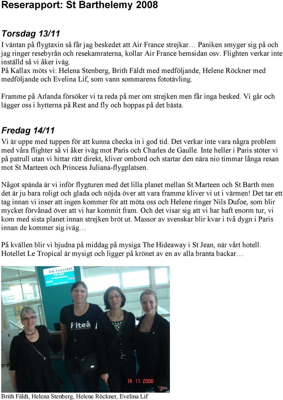 På Kallax möts vi: Helena Stenberg, Brith Fäldt med medföljande, Helene Röckner med medföljande och Evelina Lif, som vann sommarens fototävling.