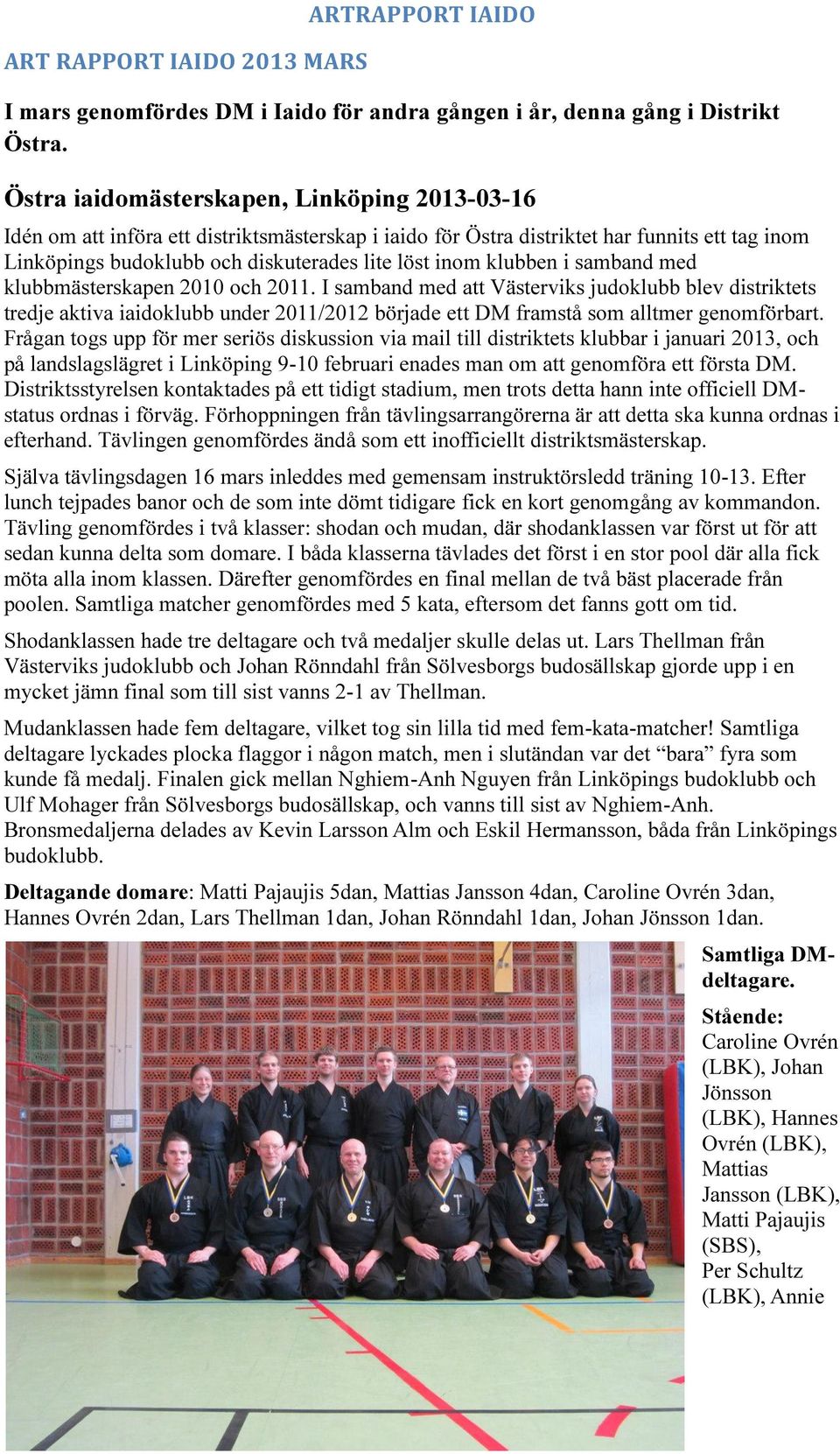 klubben i samband med klubbmästerskapen 2010 och 2011. I samband med att Västerviks judoklubb blev distriktets tredje aktiva iaidoklubb under 2011/2012 började ett DM framstå som alltmer genomförbart.