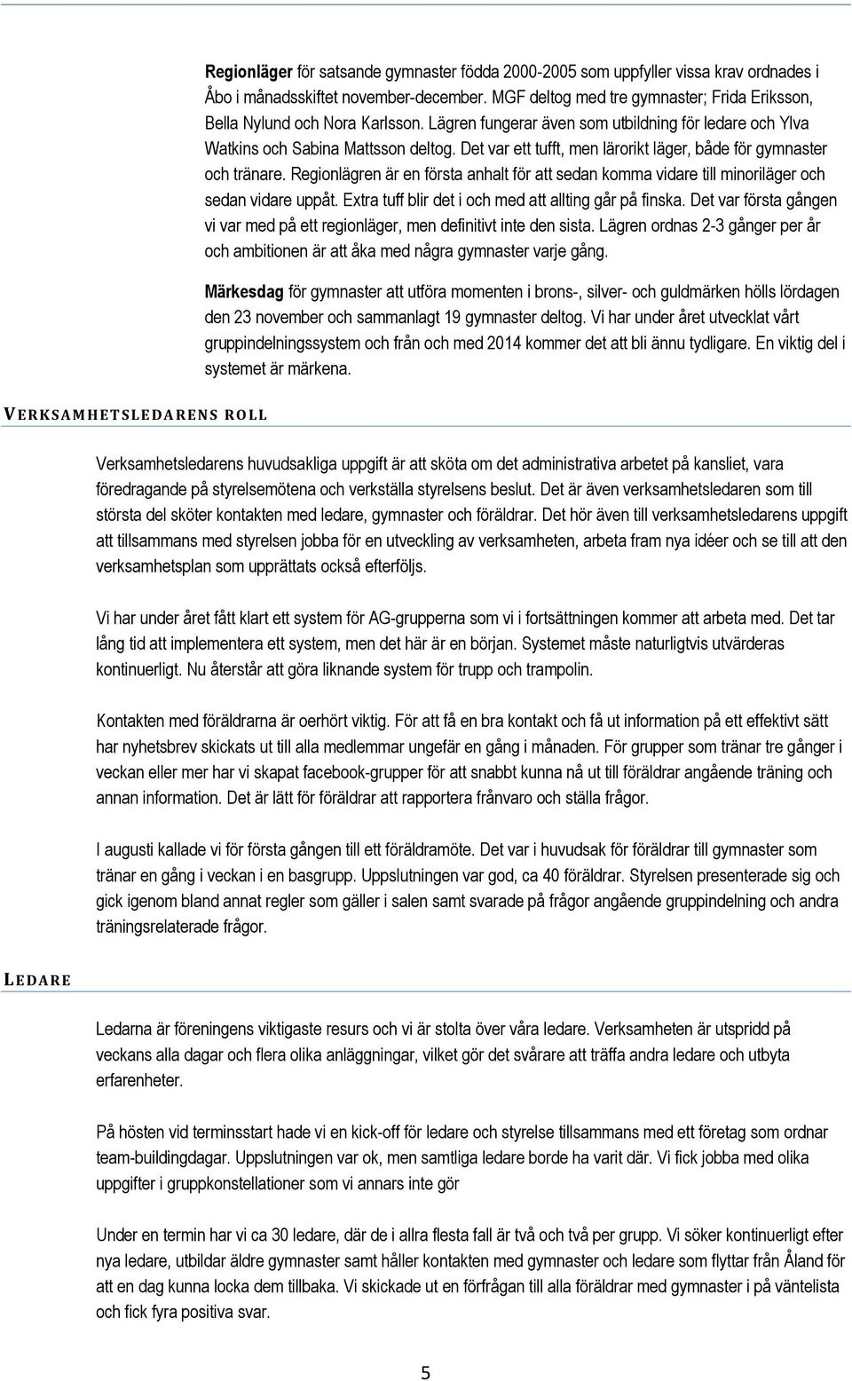 Det var ett tufft, men lärorikt läger, både för gymnaster och tränare. Regionlägren är en första anhalt för att sedan komma vidare till minoriläger och sedan vidare uppåt.