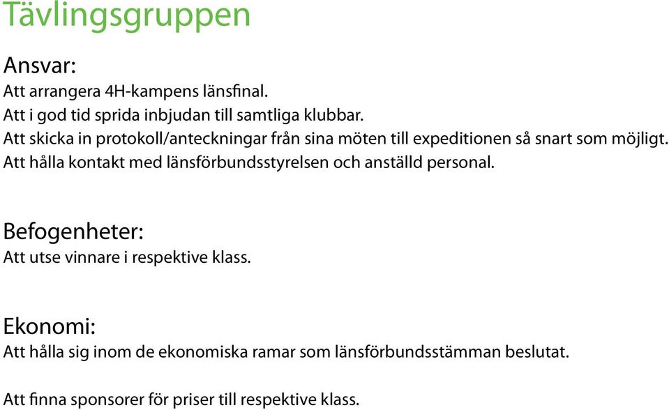 Att hålla kontakt med länsförbundsstyrelsen och anställd personal. Att utse vinnare i respektive klass.