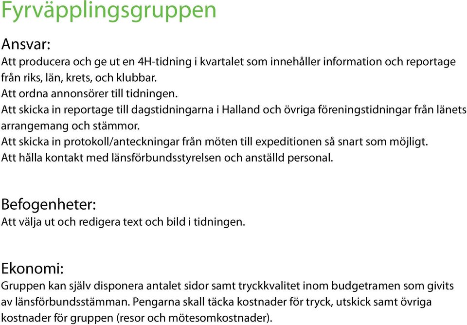 Att skicka in protokoll/anteckningar från möten till expeditionen så snart som möjligt. Att hålla kontakt med länsförbundsstyrelsen och anställd personal.
