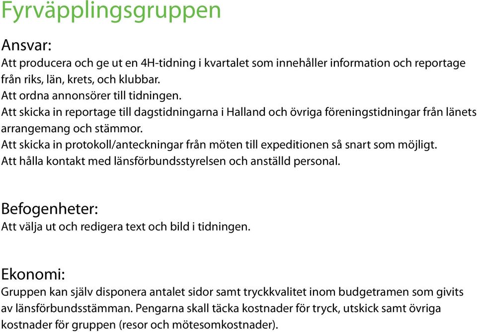 Att skicka in protokoll/anteckningar från möten till expeditionen så snart som möjligt. Att hålla kontakt med länsförbundsstyrelsen och anställd personal.