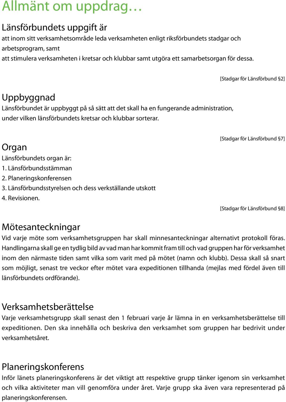 [Stadgar för Länsförbund 2] Uppbyggnad Länsförbundet är uppbyggt på så sätt att det skall ha en fungerande administration, under vilken länsförbundets kretsar och klubbar sorterar.