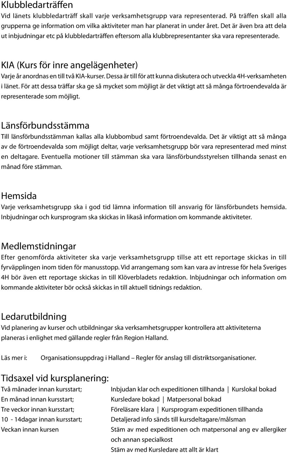 KIA (Kurs för inre angelägenheter) Varje år anordnas en till två KIA-kurser. Dessa är till för att kunna diskutera och utveckla 4H-verksamheten i länet.