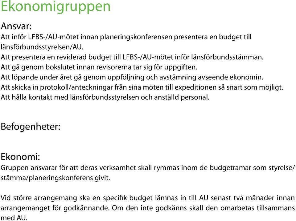 Att löpande under året gå genom uppföljning och avstämning avseende ekonomin. Att skicka in protokoll/anteckningar från sina möten till expeditionen så snart som möjligt.